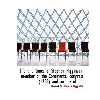 Life and Times of Stephen Higginson, Member of the Continental Congress (1783) and Author of the