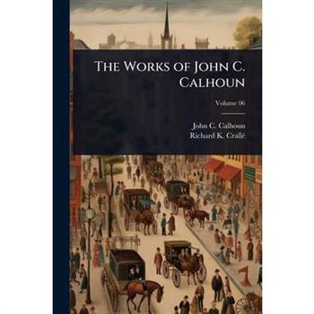 The Works of John C. Calhoun