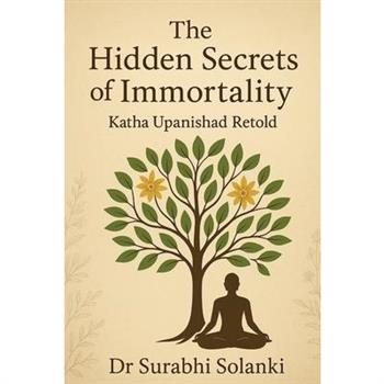 The Hidden Secrets of Immortality - Katha Upanishad Retold
