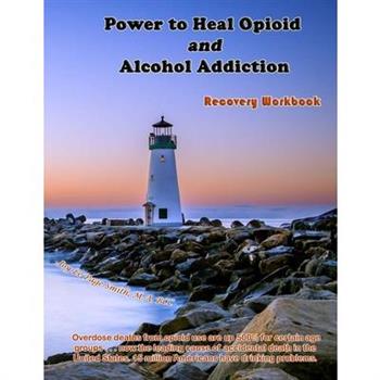 Power to Heal Opioid and Alcohol AddictionRecovery Workbook