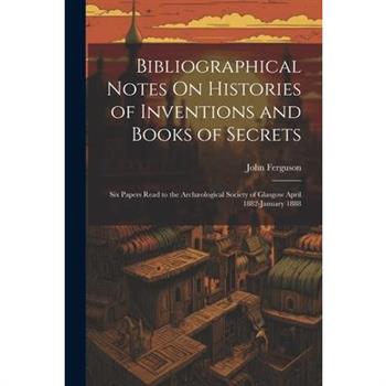 Bibliographical Notes On Histories of Inventions and Books of Secrets