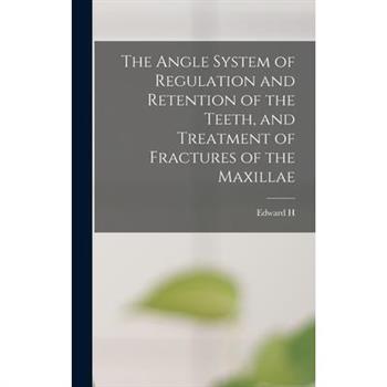 The Angle System of Regulation and Retention of the Teeth, and Treatment of Fractures of the Maxillae