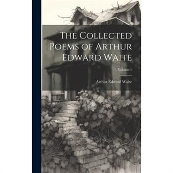 The Collected Poems of Arthur Edward Waite; Volume 1