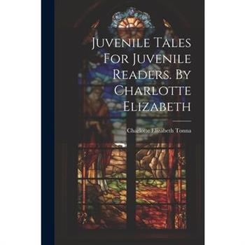 Juvenile Tales For Juvenile Readers. By Charlotte Elizabeth