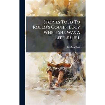 Stories Told To Rollo's Cousin Lucy When She Was A Little Girl