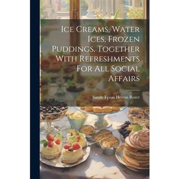 Ice Creams, Water Ices, Frozen Puddings, Together With Refreshments For All Social Affairs
