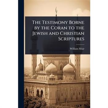 The Testimony Borne by the Coran to the Jewish and Christian Scriptures