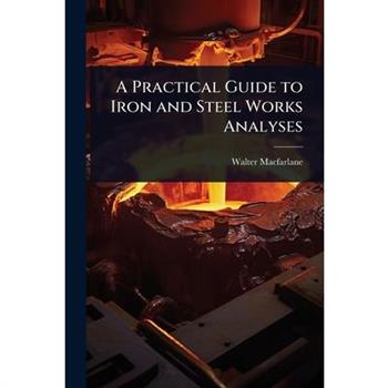 A Practical Guide to Iron and Steel Works Analyses