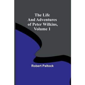 The Life and Adventures of Peter Wilkins, Volume 1