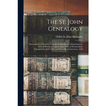 The St. John Genealogy; Descendants of Matthias St. John, of Dorchester, Massachusetts, 1634, of Windsor, Connecticut, 1640, of Wethersfield, Connecticut, 1643-1645, and Norwalk, Connecticut, 1650