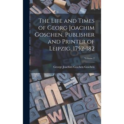 The Life and Times of Georg Joachim Goschen, Publisher and Printer of Leipzig, 1752-182; Volume 2