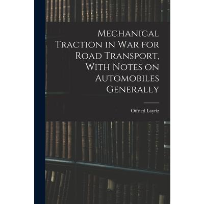 Mechanical Traction in War for Road Transport, With Notes on Automobiles Generally