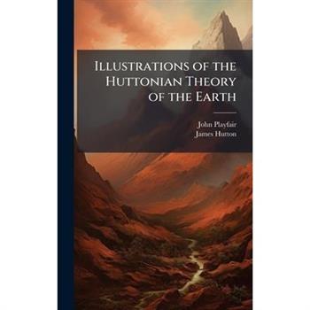 Illustrations of the Huttonian Theory of the Earth