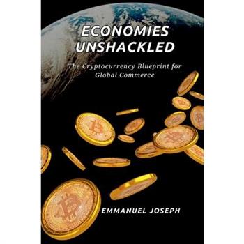 Economies Unshackled, The Cryptocurrency Blueprint for Global Commerce