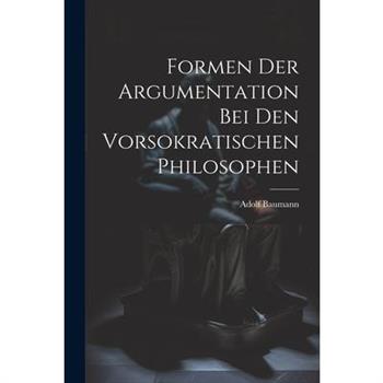 Formen der Argumentation bei den Vorsokratischen Philosophen