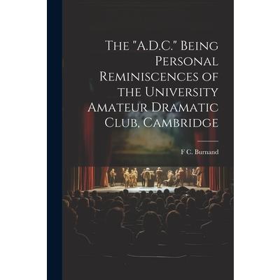 The ”A.D.C.” Being Personal Reminiscences of the University Amateur Dramatic Club, Cambridge