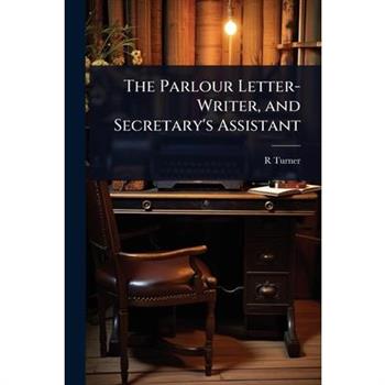 The Parlour Letter-Writer, and Secretary’s Assistant