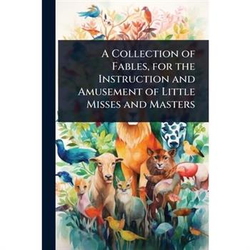 A Collection of Fables, for the Instruction and Amusement of Little Misses and Masters