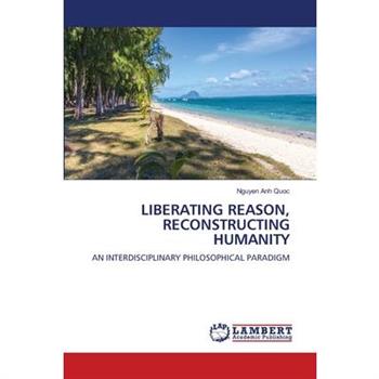 Liberating Reason, Reconstructing Humanity