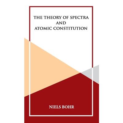 The Theory of Spectra and Atomic Constitution