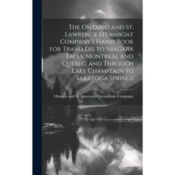 The Ontario and St. Lawrence Steamboat Company's Hand-book for Travelers to Niagara Falls, Montreal and Quebec, and Through Lake Champlain to Saratoga Springs