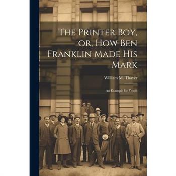 The Printer Boy, or, How Ben Franklin Made his Mark