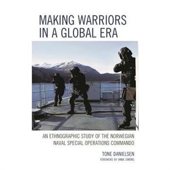 Making Warriors in a Global EraAn Ethnographic Study of the Norwegian Naval Special Operat