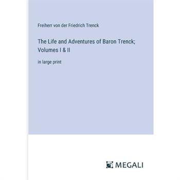 The Life and Adventures of Baron Trenck; Volumes I & II