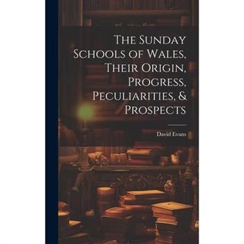 The Sunday Schools of Wales, Their Origin, Progress, Peculiarities, & Prospects