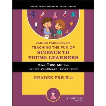 Janice VanCleave's Teaching the Fun of Science to Young Learners