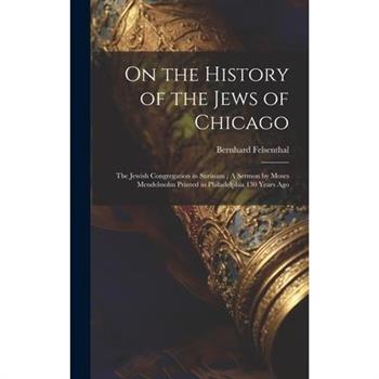On the History of the Jews of Chicago; The Jewish Congregation in Surinam; A Sermon by Moses Mendelssohn Printed in Philadelphia 130 Years Ago