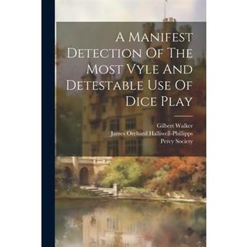 A Manifest Detection Of The Most Vyle And Detestable Use Of Dice Play A Manifest Detection Of The Most Vyle And Detestable Use Of Dice Play
