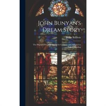 John Bunyan's Dream Story; the Pilgrim's Progress Retold for Children and Adapted to School Reading