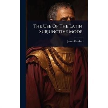 The Use Of The Latin Subjunctive Mode