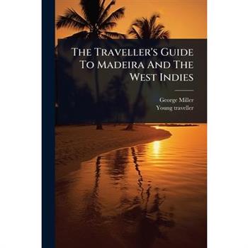 The Traveller’s Guide To Madeira And The West Indies