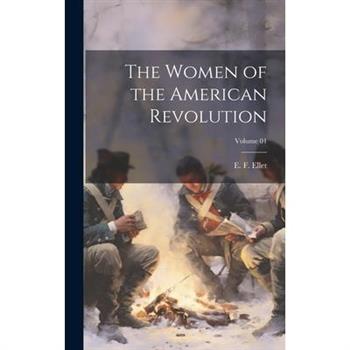 The Women of the American Revolution; Volume 01