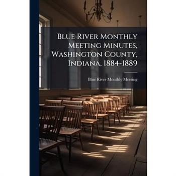 Blue River Monthly Meeting Minutes, Washington County, Indiana, 1884-1889