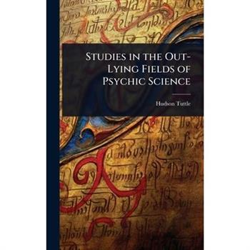 Studies in the Out-Lying Fields of Psychic Science