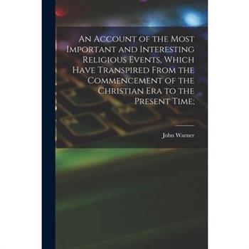 An Account of the Most Important and Interesting Religious Events, Which Have Transpired From the Commencement of the Christian Era to the Present Time;