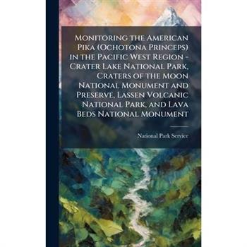 Monitoring the American Pika (Ochotona Princeps) in the Pacific West Region - Crater Lake National Park, Craters of the Moon National Monument and Preserve, Lassen Volcanic National Park, and Lava Bed