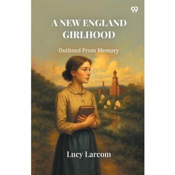 A New England Girlhood Outlined From Memory