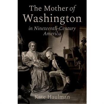 The Mother of Washington in Nineteenth-Century America