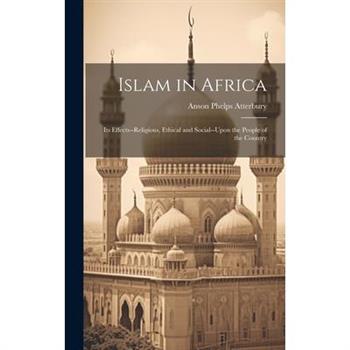 Islam in Africa; Its Effects--Religious, Ethical and Social--Upon the People of the Country