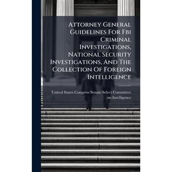 Attorney General Guidelines For Fbi Criminal Investigations, National Security Investigations, And The Collection Of Foreign Intelligence