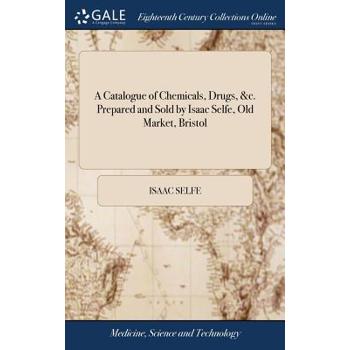 A Catalogue of Chemicals, Drugs, &c. Prepared and Sold by Isaac Selfe, Old Market, Bristol