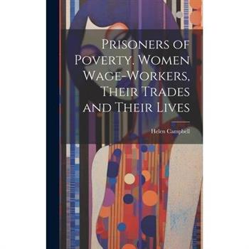 Prisoners of Poverty. Women Wage-Workers, Their Trades and Their Lives