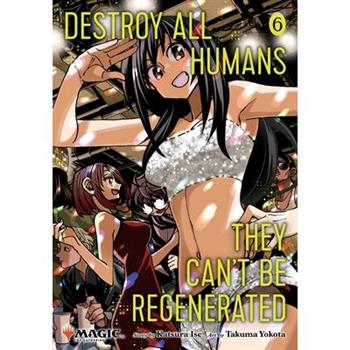 Destroy All Humans. They Can't Be Regenerated. a Magic: The Gathering Manga, Vol. 6