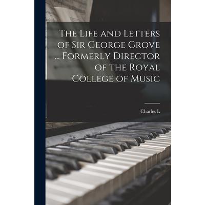 The Life and Letters of Sir George Grove ... Formerly Director of the Royal College of Music