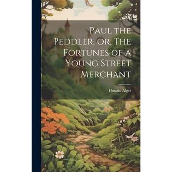 Paul the Peddler, or, The Fortunes of a Young Street Merchant