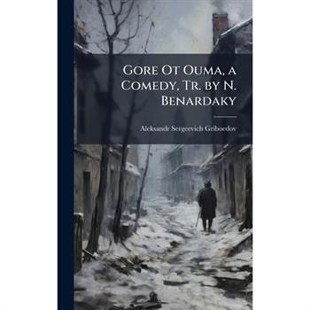 Gore Ot Ouma, a Comedy, Tr. by N. Benardaky